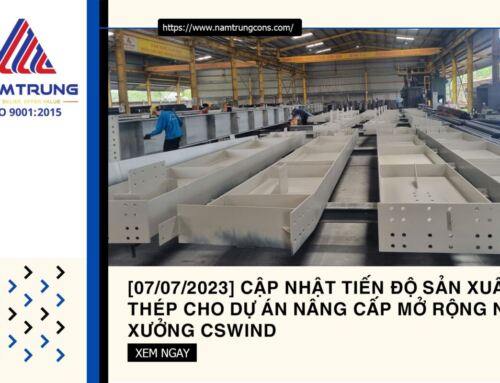 [07/07/2023] Cập nhật tiến độ sản xuất thép cho dự án mở rộng nhà xưởng CSWind